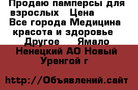 Продаю памперсы для взрослых › Цена ­ 700 - Все города Медицина, красота и здоровье » Другое   . Ямало-Ненецкий АО,Новый Уренгой г.